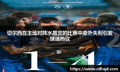 切尔西在主场对阵水晶宫的比赛中意外失利引发球迷热议